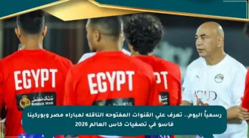 رسمياً اليوم.. تعرف على القنوات المفتوحة الناقلة لمباراة مصر وبوركينا فاسو في تصفيات كأس العالم 2026